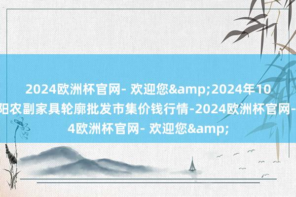 2024欧洲杯官网- 欢迎您&2024年10月19日广西田阳农副家具轮廓批发市集价钱行情-2024欧洲杯官网- 欢迎您&